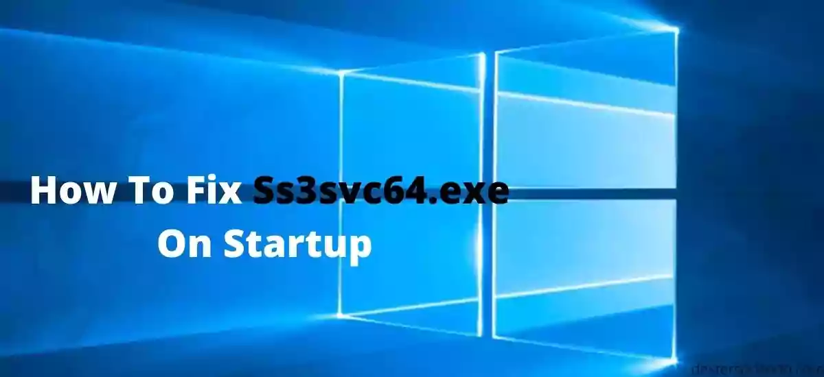 How To Fix Ss3svc64.exe On Startup